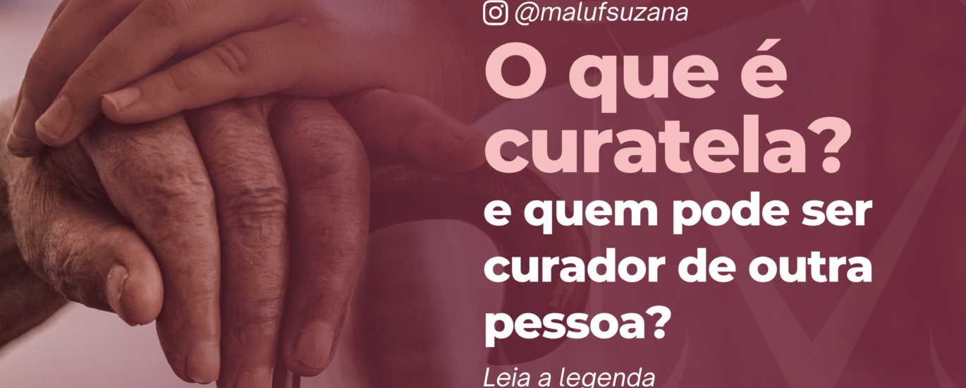O que é curatela e quem pode ser curador de outra pessoa
