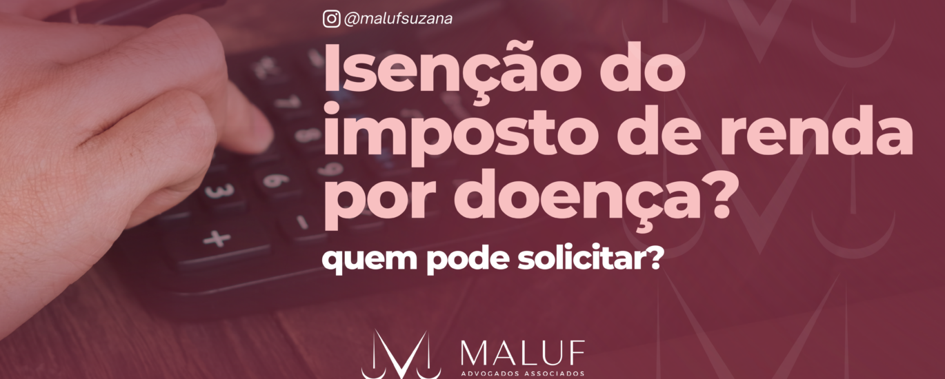 Isenção do imposto de renda por doença: quem pode solicitar