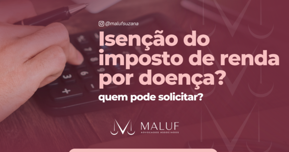 Isenção do imposto de renda por doença: quem pode solicitar