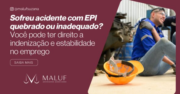 Sofreu Acidente com EPI Quebrado ou Inadequado? Você Pode Ter Direito a Indenização e Estabilidade no Emprego