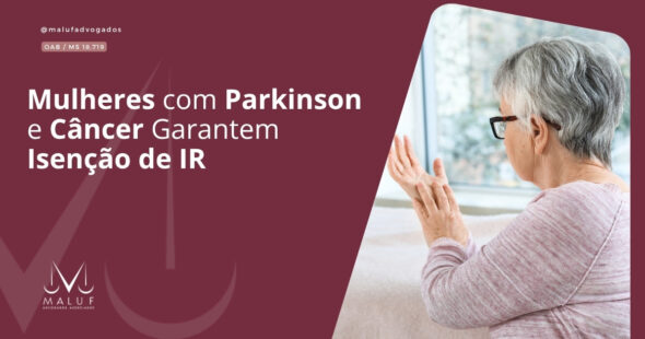 Mulheres com Parkinson e Câncer Garantem Isenção de IR