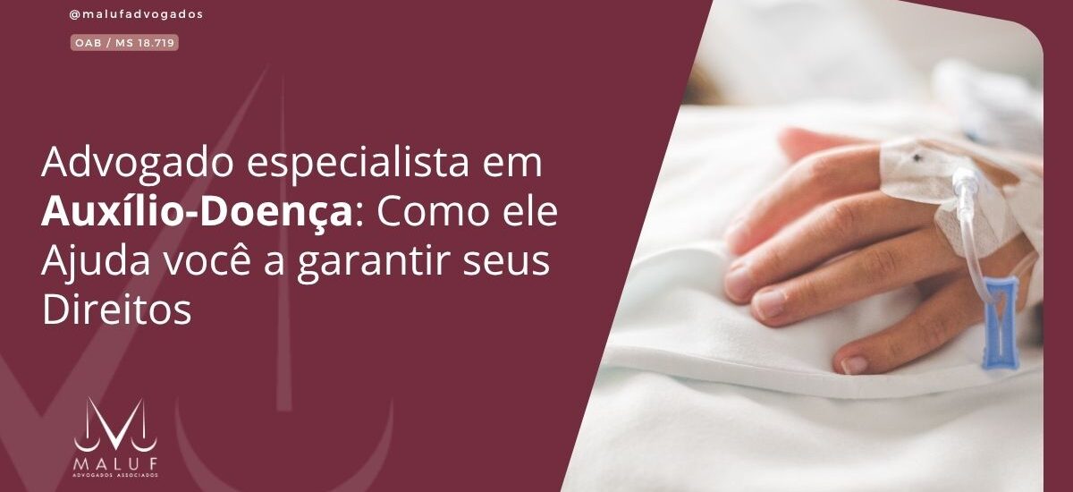 Advogado Especialista em Auxílio-Doença: Como Ele Ajuda Você a Garantir Seus Direitos
