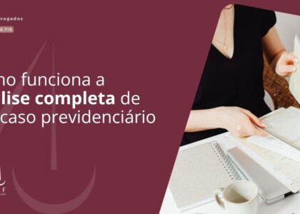 Como funciona a análise completa de um caso previdenciário